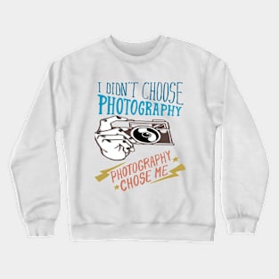 I DIDN'T CHOOSE PHOTOGRAPHY PHOTOGRAPHY CHOSE MY Crewneck Sweatshirt